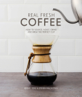 Real Fresh Coffee: How to Source, Roast, Grind and Brew Your Own Perfect Cup Cover Image