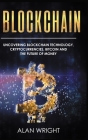 Blockchain - Hardcover Version: Uncovering Blockchain Technology, Cryptocurrencies, Bitcoin and the Future of Money: Blockchain and Cryptocurrency Exp By Alan Wright Cover Image