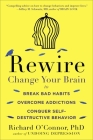 Rewire: Change Your Brain to Break Bad Habits, Overcome Addictions, Conquer Self-Destruc tive Behavior By Richard O'Connor Cover Image