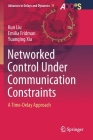 Networked Control Under Communication Constraints: A Time-Delay Approach (Advances in Delays and Dynamics #11) By Kun Liu, Emilia Fridman, Yuanqing Xia Cover Image