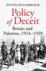 Policy of Deceit: Britain and Palestine, 1914-1939 By Peter Shambrook Cover Image