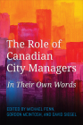 The Role of Canadian City Managers: In Their Own Words By Michael Fenn (Editor), Gordon McIntosh (Editor), David Siegel (Editor) Cover Image