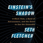 Einstein's Shadow Lib/E: A Black Hole, a Band of Astronomers, and the Quest to See the Unseeable Cover Image