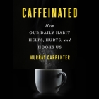 Caffeinated Lib/E: How Our Daily Habit Helps, Hurts, and Hooks Us By Murray Carpenter, Lloyd James (Read by) Cover Image