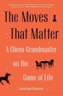 The Moves That Matter: A Chess Grandmaster on the Game of Life Cover Image