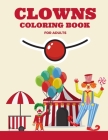 Clowns Coloring Book for Adults: Cute And Stress Relieving Crazy Clowns Coloring Book - Fun Coloring Book Adult for Any One Who Love Clowns By Kidzy Book Cover Image