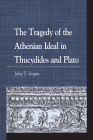 The Tragedy of the Athenian Ideal in Thucydides and Plato (Greek Studies: Interdisciplinary Approaches) By John T. Hogan Cover Image