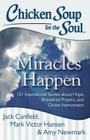 Chicken Soup for the Soul: Miracles Happen: 101 Inspirational Stories about Hope, Answered Prayers, and Divine Intervention By Jack Canfield, Mark Victor Hansen, Amy Newmark Cover Image
