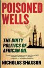 Poisoned Wells: The Dirty Politics of African Oil By Nicholas Shaxson Cover Image