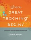 Where Great Teaching Begins: Planning for Student Thinking and Learning By Anne R. Reeves Cover Image