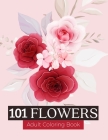 101 Flowers Adult Coloring Books: An Adult Coloring Book with Beautiful Realistic Flowers, Bouquets, Floral Designs, Sunflowers, Roses, Leaves, Spring Cover Image