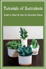 Tutorials of Succulents: Guide to Plant & Care for Succulent Plants: Succulent Plants Book By Myles Ava Cover Image
