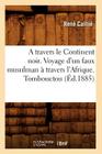 A Travers Le Continent Noir. Voyage d'Un Faux Musulman À Travers l'Afrique. Tombouctou (Éd.1885) (Histoire) By René Caillié Cover Image