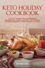 Keto Holiday Cookbook: Low Carb Holiday Menu with Delicious Thanksgiving, Christmas and New Year's Recipes Including Appetizers, Mains, Desse Cover Image