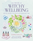 The Book of Witchy Wellbeing: Rituals, recipes, and spells for sacred self-care By Cerridwen Greenleaf Cover Image