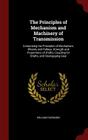 The Principles of Mechanism and Machinery of Transmission: Comprising the Principles of Mechanism, Wheels and Pulleys, Strength and Proportions of Sha Cover Image