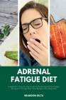 Adrenal Fatigue Diet: A Beginner's Step by Step Guide to Reversing Adrenal Fatigue Symptoms Through Diet: With Recipes and a Meal Plan By Brandon Gilta Cover Image