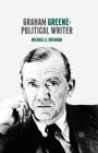 Graham Greene: Political Writer By Michael G. Brennan Cover Image