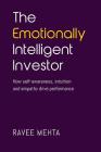 The Emotionally Intelligent Investor: How self-awareness, empathy and intuition drive performance By Ravee Mehta Cover Image