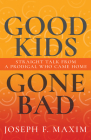 Good Kids Gone Bad: Straight Talk from a Prodigal Who Came Home By Joseph F. Maxim, Jim Maxim (Foreword by) Cover Image
