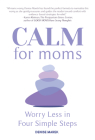 CALM for Moms: Worry Less in Four Simple Steps By Denise Marek Cover Image