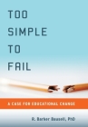 Too Simple to Fail: A Case for Educational Change By R. Barker Bausell Cover Image
