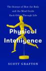 Physical Intelligence: The Science of How the Body and the Mind Guide Each Other Through Life Cover Image
