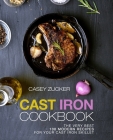 Cast Iron Cookbook: The Very Best 100 Modern Recipes for Your Cast Iron Skillet By Casey Zucker Cover Image