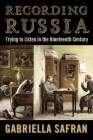 Recording Russia: Trying to Listen in the Nineteenth Century By Gabriella Safran Cover Image