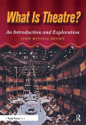 What Is Theatre?: An Introduction and Exploration By John Brown Cover Image