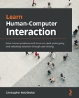 Learn Human-Computer Interaction: Solve human problems and focus on rapid prototyping and validating solutions through user testing By Christopher Reid Becker Cover Image