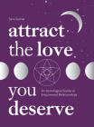 Attract the Love You Deserve: An Astrological Guide to Empowered Relationships By Sara Gomar Cover Image