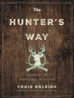 The Hunter's Way: A Guide to the Heart and Soul of Hunting By Craig Raleigh Cover Image