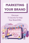 Marketing Your Brand: Discover 72 Secrets To Help Your Brand Win: Direct Marketing Kindle Store By Ila McKennon Cover Image