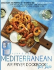 Mediterranean Air Fryer Cookbook For Two: Discover 200 Perfectly Portioned 30-Minute Mediterranean Recipes That Will Help You Save Money, Time, And Ac Cover Image