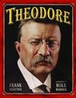 Theodore (Mount Rushmore Presidential Series) By Frank Keating, Mike Wimmer (Illustrator) Cover Image