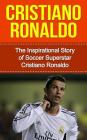 Cristiano Ronaldo: The Inspirational Story of Soccer (Football) Superstar Cristiano Ronaldo By Bill Redban Cover Image