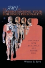 The Art of Understanding Your Building's Personality: Discover How Buildings Are People Too! By Wayne P. Saya Cover Image