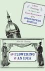 The Flowering of an Idea: A Play Presenting the Origin and Early Development of the Johns Hopkins Hospital By Alan M. Chesney Cover Image