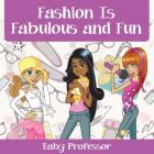Fashion Is Fabulous and Fun Children's Fashion Books By Baby Professor Cover Image