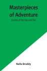 Masterpieces of Adventure-Stories of the Sea and Sky By Nella Braddy Cover Image