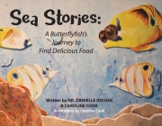 Sea Stories: A Butterflyfish's Journey to Find Delicious Food By Danielle Dixson, Caroline Cook Cover Image