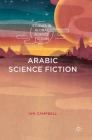 Arabic Science Fiction (Studies in Global Science Fiction) By Ian Campbell Cover Image