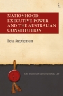 Nationhood, Executive Power and the Australian Constitution (Hart Studies in Constitutional Law) Cover Image
