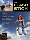 The Flash Stick: Creative Lighting Solutions for the Solo Photographer (Fast Photo Expert) By Rod Deutschmann, Robin Deutschmann Cover Image