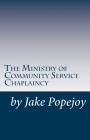 The Successful Ministry of Community Service Chaplaincy: Successfully pastoring a community in our present age. By Jake Popejoy Cover Image