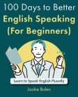 100 Days to Better English Speaking (For Beginners): Learn to Speak English Fluently Cover Image