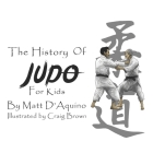History of Judo for Kids By Matt D'Aquino, Craig Brown (Illustrator) Cover Image