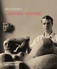 Becoming Henry Moore By Henry Moore (Artist), Hannah Higham (Editor), Sebastiano Barassi (Text by (Art/Photo Books)) Cover Image