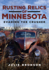 Rusting Relics of Minnesota: Evading the Crusher (America Through Time) By Julie Bronson Cover Image